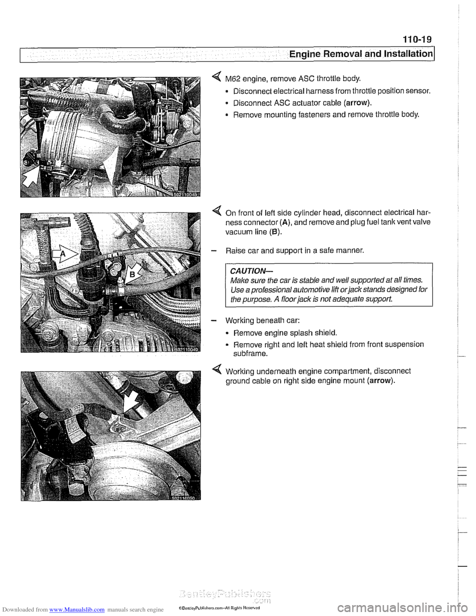 BMW 525i 1998 E39 Workshop Manual Downloaded from www.Manualslib.com manuals search engine 
110-19 
Engine Removal and Installation 
M62 engine,  remove ASC throttle  body. 
Disconnect electrical harness from throttle position  sensor