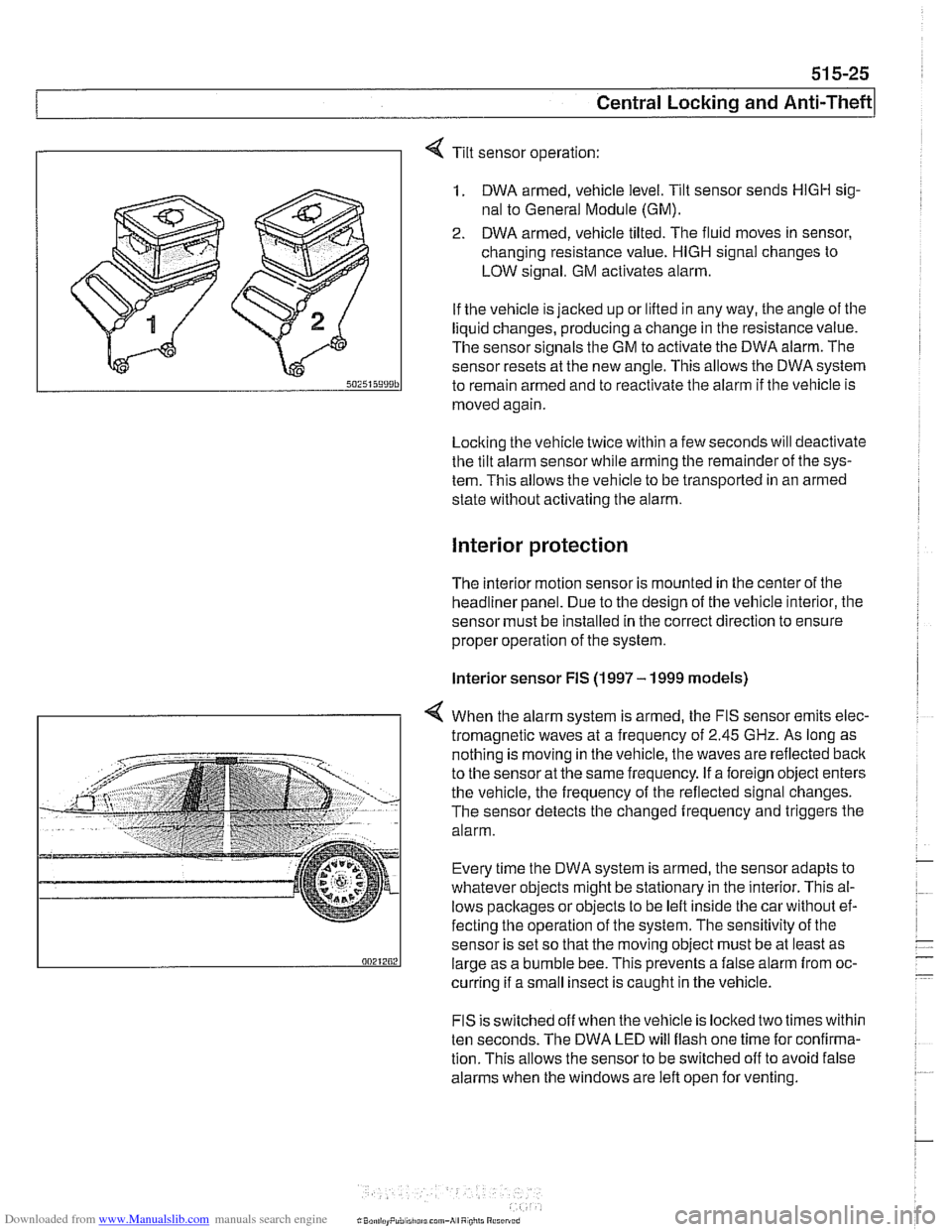 BMW 528i 2000 E39 Workshop Manual Downloaded from www.Manualslib.com manuals search engine 
51 5-25 
Central Lockina and ~nti-~heftl 
1 
Tilt sensor operation: 
1. DWA  armed, vehicle level. Tilt sensor sends HlGH sig- 
nal  to Genera