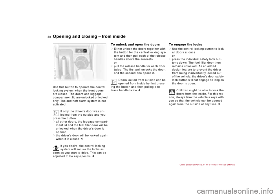BMW 328i SEDAN 2000 E46 Owners Manual 38n
Opening and closing Ð from inside Use this button to operate the central 
locking system when the front doors 
are closed. The doors and luggage 
compartment lid are unlocked or locked 
only. The
