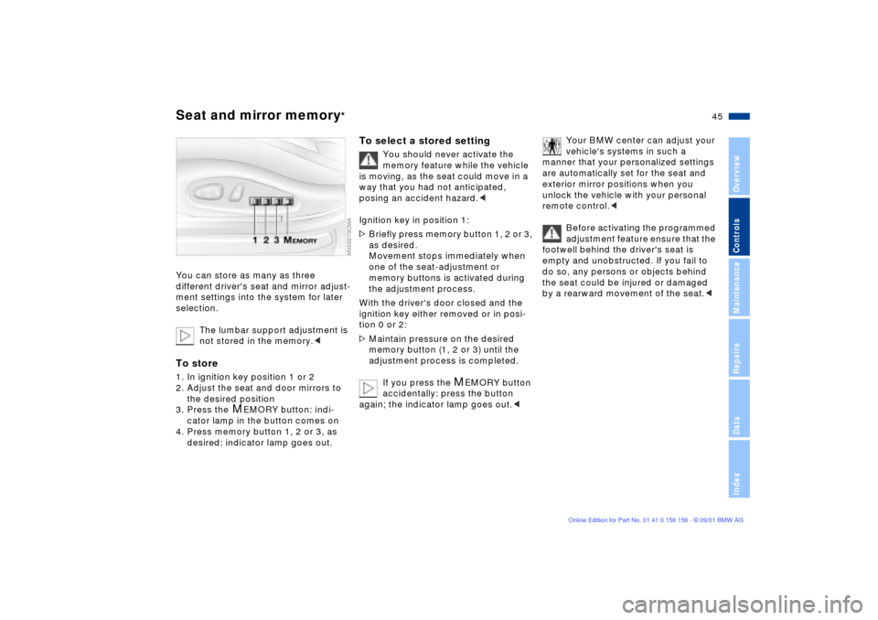 BMW 325xi TOURING 2002 E46 Owners Manual 45n
OverviewControlsMaintenanceRepairsDataIndex
Seat and mirror memory
* 
You can store as many as three 
different drivers seat and mirror adjust-
ment settings into the system for later 
selection.