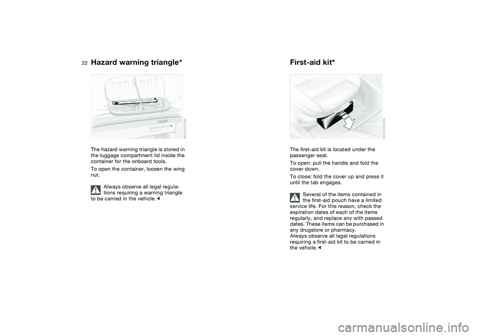 BMW 325CI 2005 Owners Manual 22
Hazard warning triangle*The hazard warning triangle is stored in 
the luggage compartment lid inside the 
container for the onboard tools.
To open the container, loosen the wing 
nut.
Always observ
