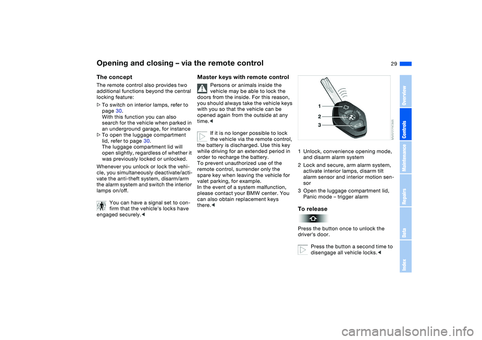 BMW 325CI 2005  Owners Manual 29
Opening and closing – via the remote controlThe conceptThe remote control also provides two 
additional functions beyond the central 
locking feature:
>To switch on interior lamps, refer to 
page