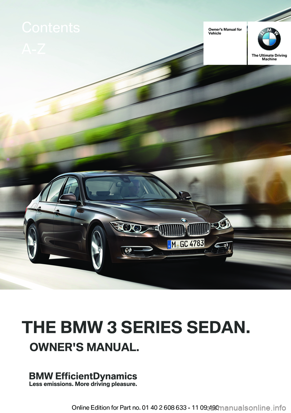 BMW 328I SEDAN 2012  Owners Manual Owner's Manual forVehicle
THE BMW 3 SERIES SEDAN.OWNER'S MANUAL.
The Ultimate DrivingMachine
THE BMW 3 SERIES SEDAN.OWNER'S MANUAL.
ContentsA-Z
Online Edition for Part no. 01 40 2 608 633 