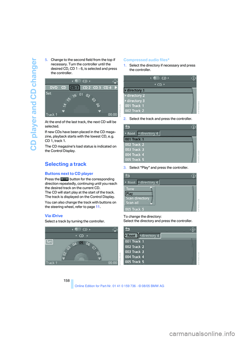 BMW 550I 2006  Owners Manual CD player and CD changer
158 5.Change to the second field from the top if 
necessary. Turn the controller until the 
desired CD, CD 1 - 6, is selected and press 
the controller.
At the end of the last