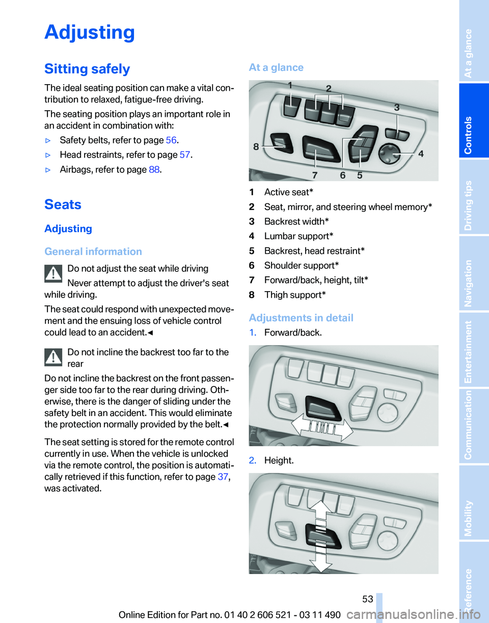 BMW 650I XDRIVE CONVERTIBLE 2012  Owners Manual Adjusting
Sitting safely
The 
ideal seating position can make a vital con‐
tribution to relaxed, fatigue-free driving.
The seating position plays an important role in
an accident in combination with