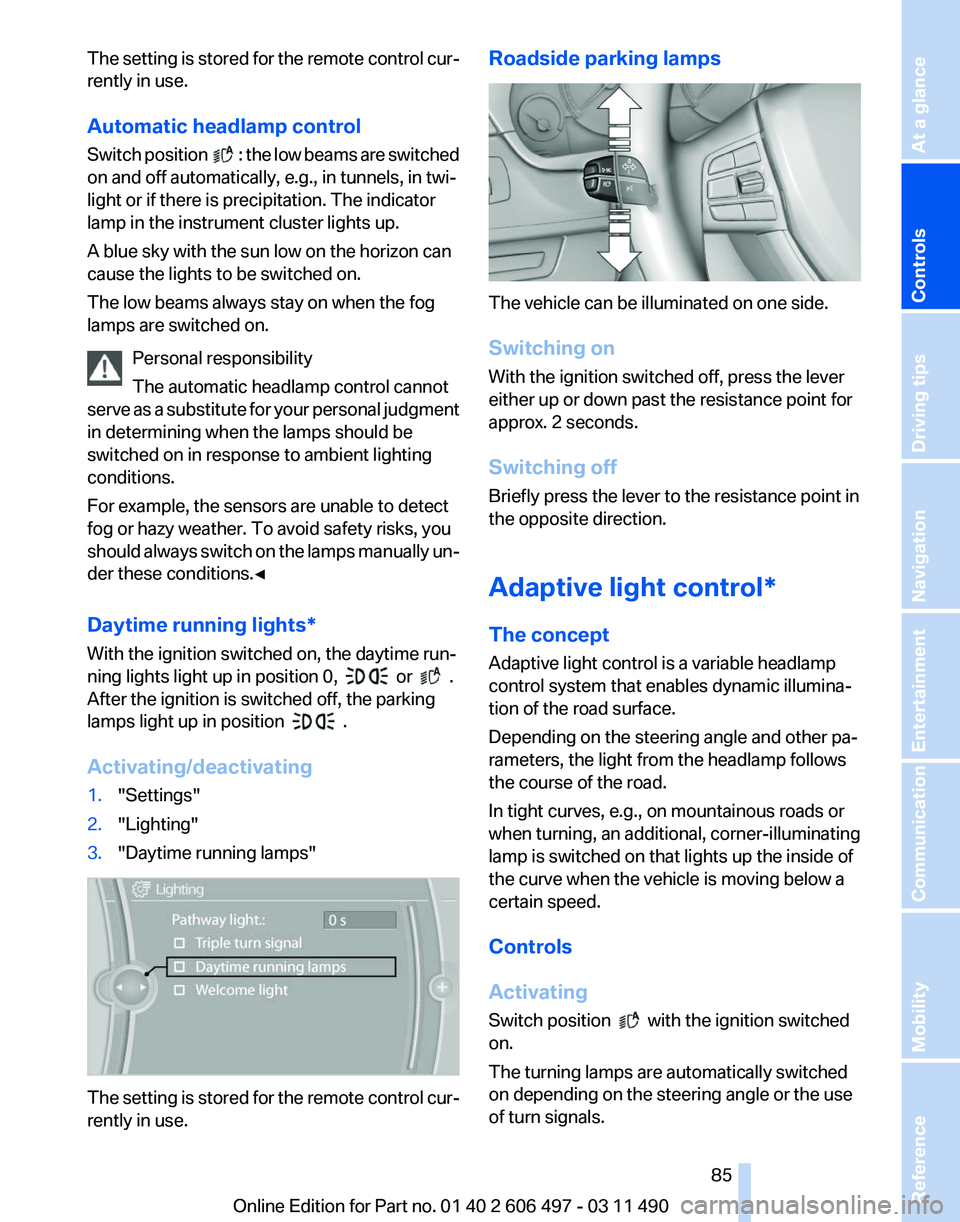 BMW 750I XDRIIVE SEDAN 2012  Owners Manual The setting is stored for the remote control cur‐
rently in use.
Automatic headlamp control
Switch 
position     : the low beams are switched
on and off automatically, e.g., in tunnels, in twi‐
li