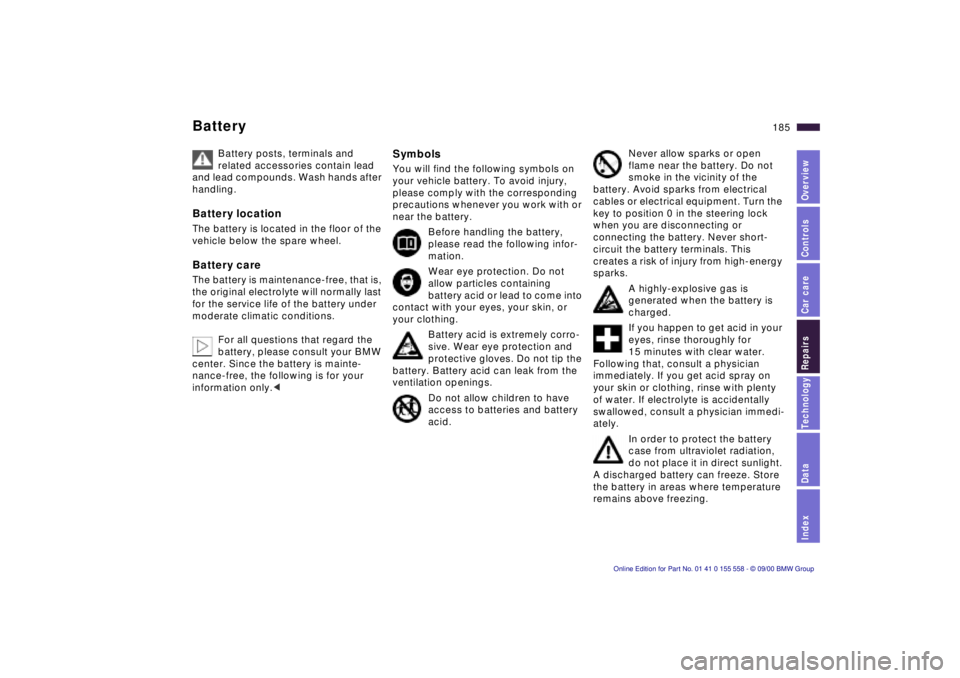 BMW X5 3.0I 2001  Owners Manual IndexDataTechnologyRepairsCar careControlsOverview
185n
Battery
Battery posts, terminals and 
related accessories contain lead 
and lead compounds. Wash hands after 
handling.
Battery location The bat