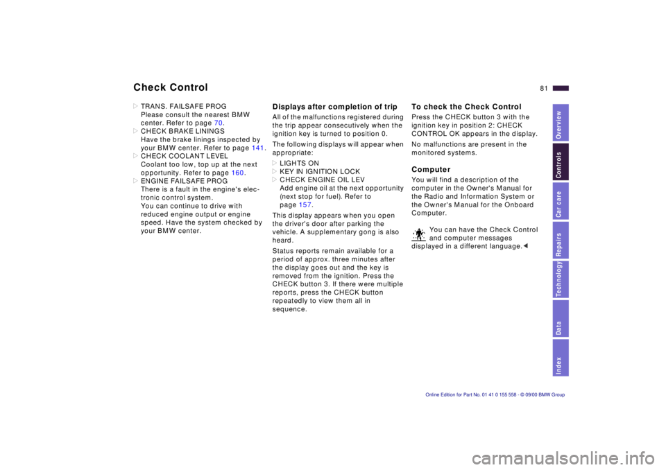 BMW X5 3.0I 2001  Owners Manual Index
Data
Technology
Repairs
Car care
Controls
Overview
81nCheck Control
>TRANS. FAILSAFE PROG 
Please consult the nearest BMW 
center. Refer to page  70.
> CHECK BRAKE LININGS
Have the brake linings