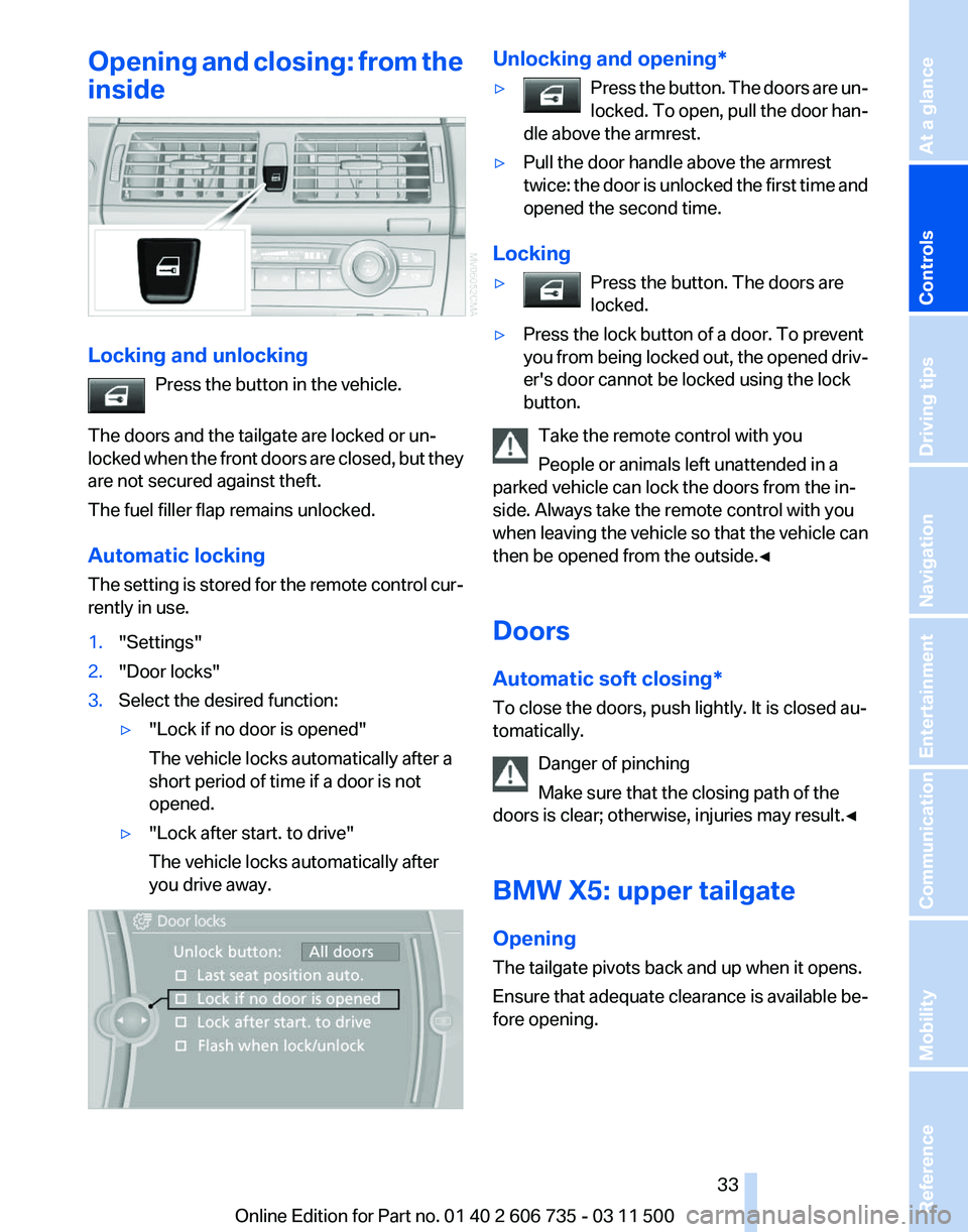 BMW X6 M 2012  Owners Manual Opening and closing: from the
inside
Locking and unlocking
Press the button in the vehicle.
The doors and the tailgate are locked or un‐
locked 
when the front doors are closed, but they
are not sec