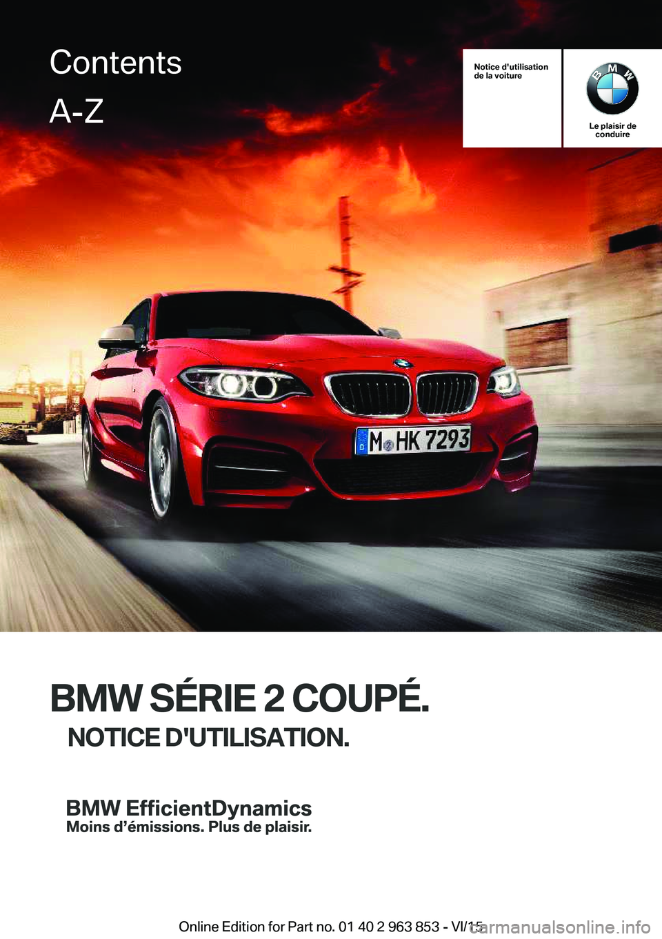 BMW 2 SERIES COUPE 2016  Notices Demploi (in French) Notice d'utilisation
de la voiture
Le plaisir de conduire
BMW SÉRIE 2 COUPÉ.
NOTICE D'UTILISATION.
ContentsA-Z
Online Edition for Part no. 01 40 2 963 853 - VI/15   