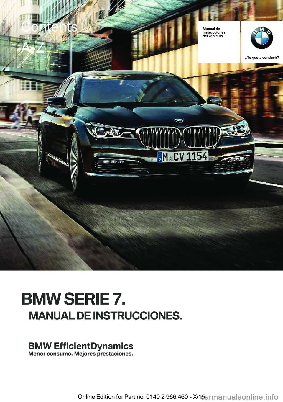 BMW 7 SERIES 2016  Manuales de Empleo (in Spanish) Manual de
instrucciones
del vehículo
¿Te gusta conducir?
BMW SERIE 7.
MANUAL DE INSTRUCCIONES.
ContentsA-Z
Online Edition for Part no. 0140 2 966 460 - X/15   