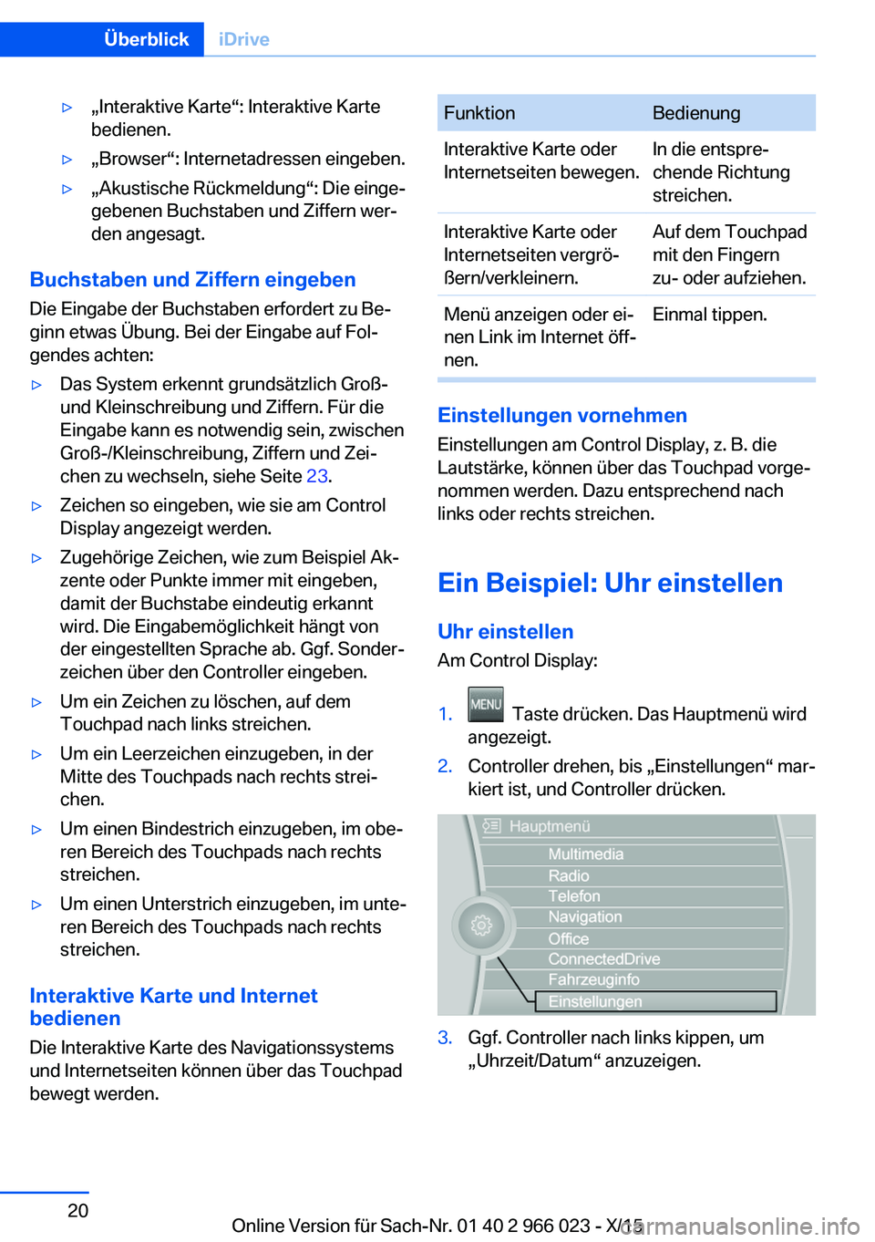 BMW X6 2016  Betriebsanleitungen (in German) ▷„Interaktive Karte“: Interaktive Karte
bedienen.▷„Browser“: Internetadressen eingeben.▷„Akustische Rückmeldung“: Die einge‐
gebenen Buchstaben und Ziffern wer‐
den angesagt.
Bu