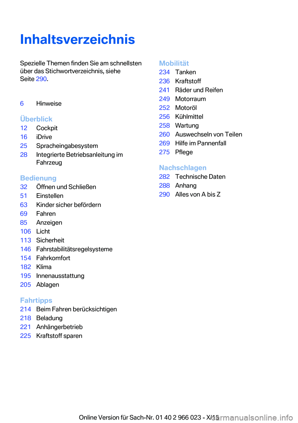 BMW X6 2016  Betriebsanleitungen (in German) InhaltsverzeichnisSpezielle Themen finden Sie am schnellsten
über das Stichwortverzeichnis, siehe
Seite  290.6Hinweise
Überblick
12Cockpit16iDrive25Spracheingabesystem28Integrierte Betriebsanleitung