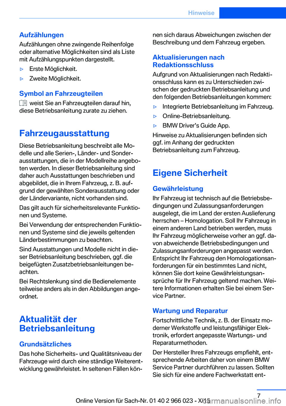 BMW X6 2016  Betriebsanleitungen (in German) Aufzählungen
Aufzählungen ohne zwingende Reihenfolge
oder alternative Möglichkeiten sind als Liste
mit Aufzählungspunkten dargestellt.▷Erste Möglichkeit.▷Zweite Möglichkeit.
Symbol an Fahrze