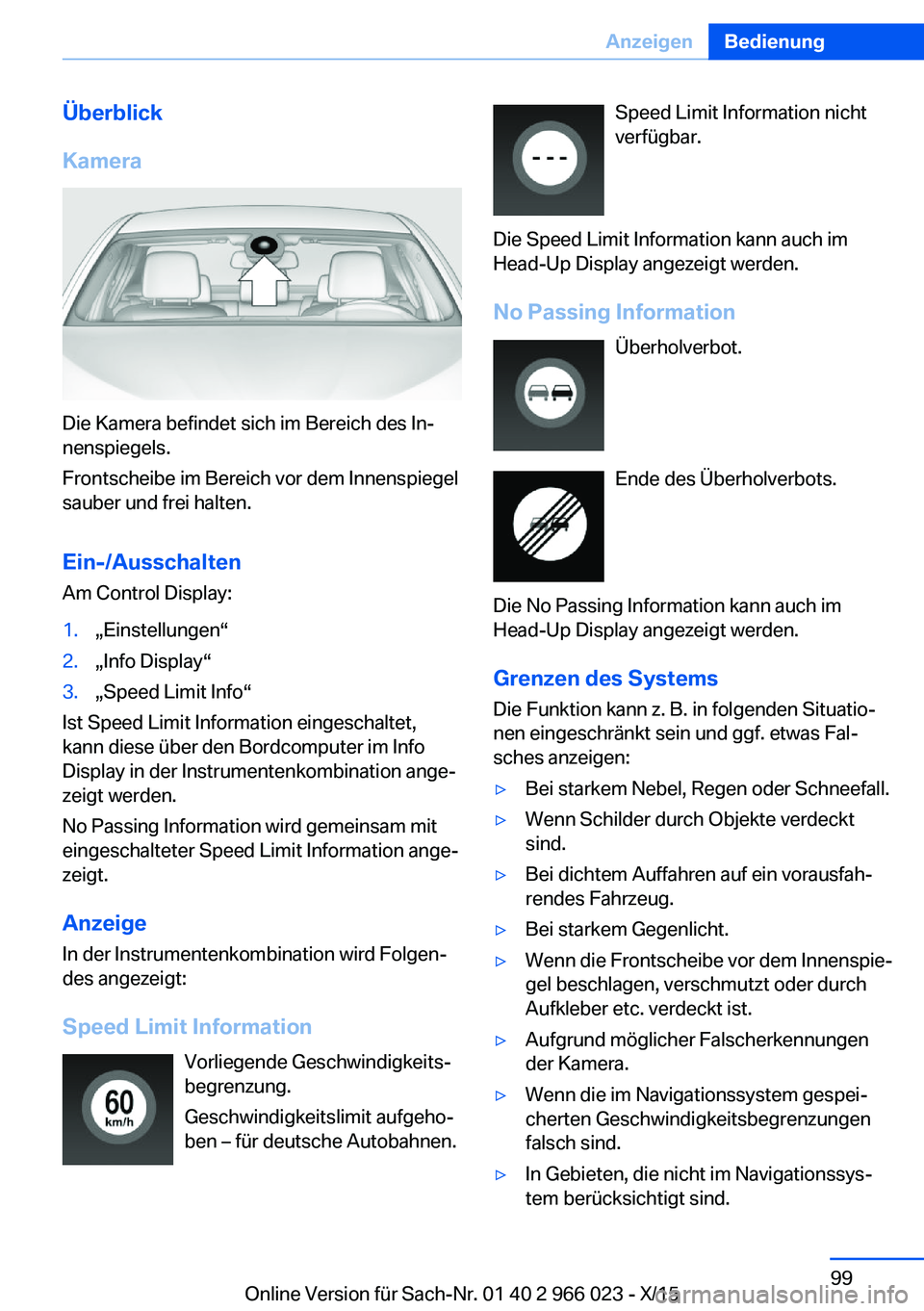 BMW X6 2016  Betriebsanleitungen (in German) Überblick
Kamera
Die Kamera befindet sich im Bereich des In‐
nenspiegels.
Frontscheibe im Bereich vor dem Innenspiegel
sauber und frei halten.
Ein-/Ausschalten
Am Control Display:
1.„Einstellunge