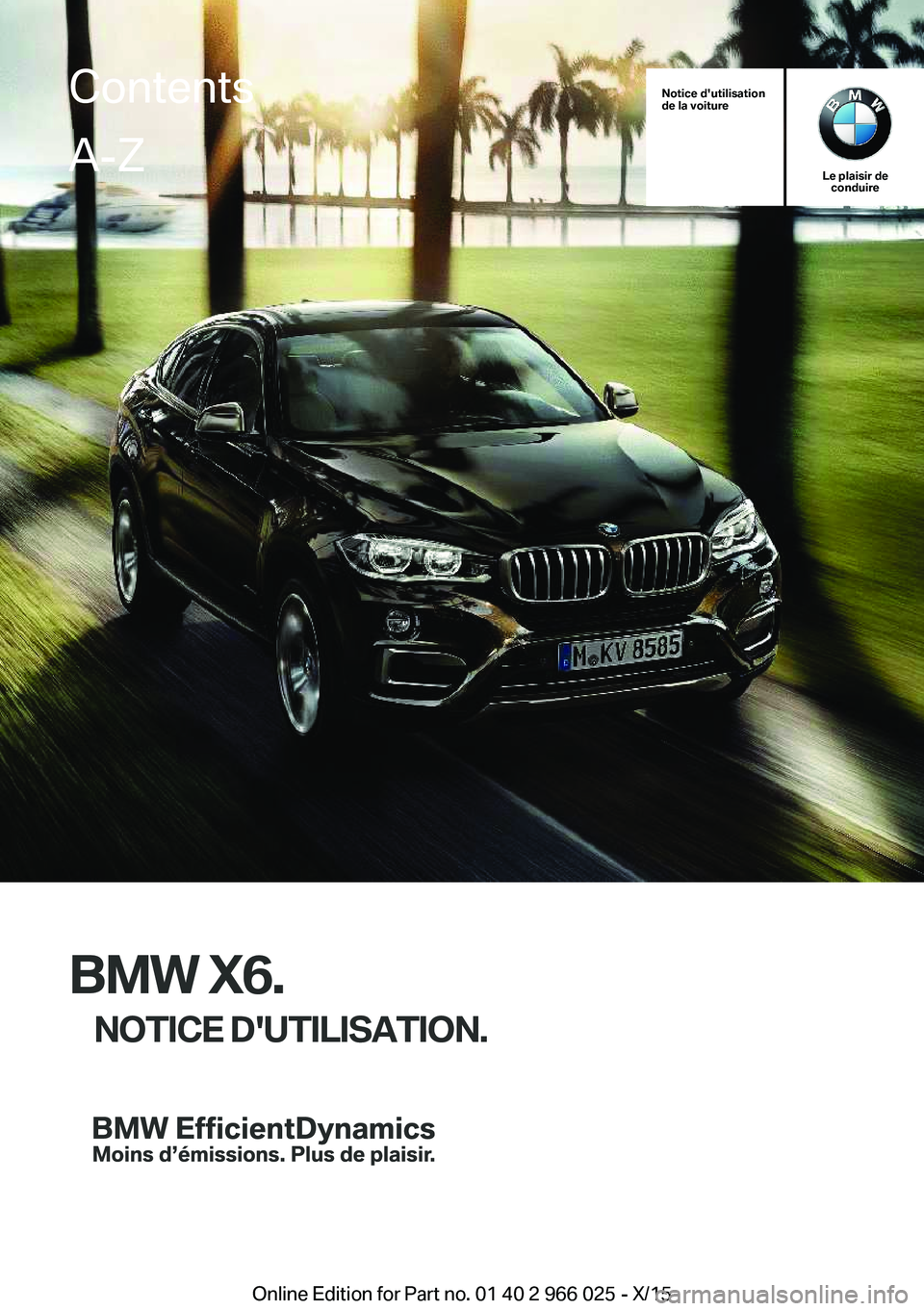 BMW X6 2016  Notices Demploi (in French) Notice d'utilisation
de la voiture
Le plaisir de conduire
BMW X6.
NOTICE D'UTILISATION.
ContentsA-Z
Online Edition for Part no. 01 40 2 966 025 - X/15   
