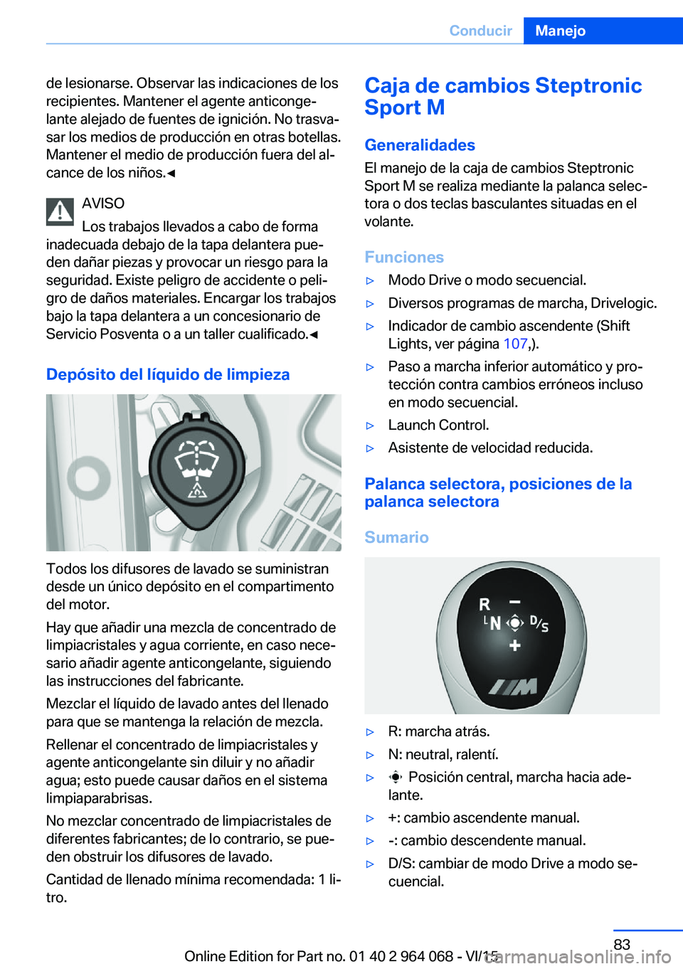 BMW X6 M 2016  Manuales de Empleo (in Spanish) de lesionarse. Observar las indicaciones de los
recipientes. Mantener el agente anticonge‐
lante alejado de fuentes de ignición. No trasva‐
sar los medios de producción en otras botellas.
Manten