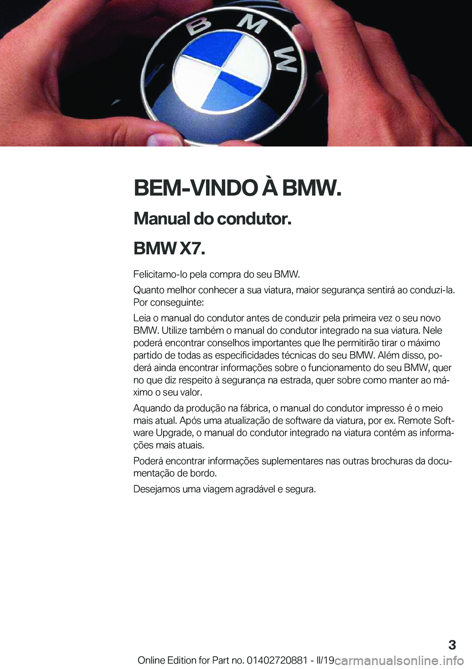 BMW X7 2019  Manual do condutor (in Portuguese) �B�E�M�-�V�I�N�D�O��À��B�M�W�.
�M�a�n�u�a�l��d�o��c�o�n�d�u�t�o�r�.
�B�M�W��X�7�. �F�e�l�i�c�i�t�a�m�o�-�l�o��p�e�l�a��c�o�m�p�r�a��d�o��s�e�u��B�M�W�.
�Q�u�a�n�t�o��m�e�l�h�o�r��c�o�n�h�