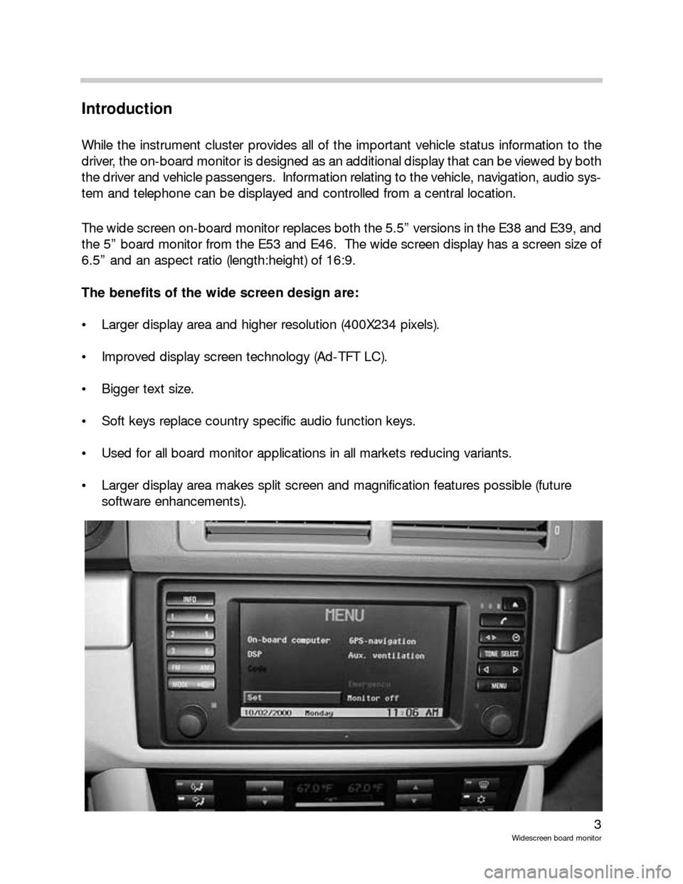 BMW X5 2002 E53 Wide Screen On Board Monitor Workshop Manual 3
Widescreen board monitor
Introduction
While the instrument cluster provides all of the important vehicle status information to the
driver, the on-board monitor is designed as an additional display t