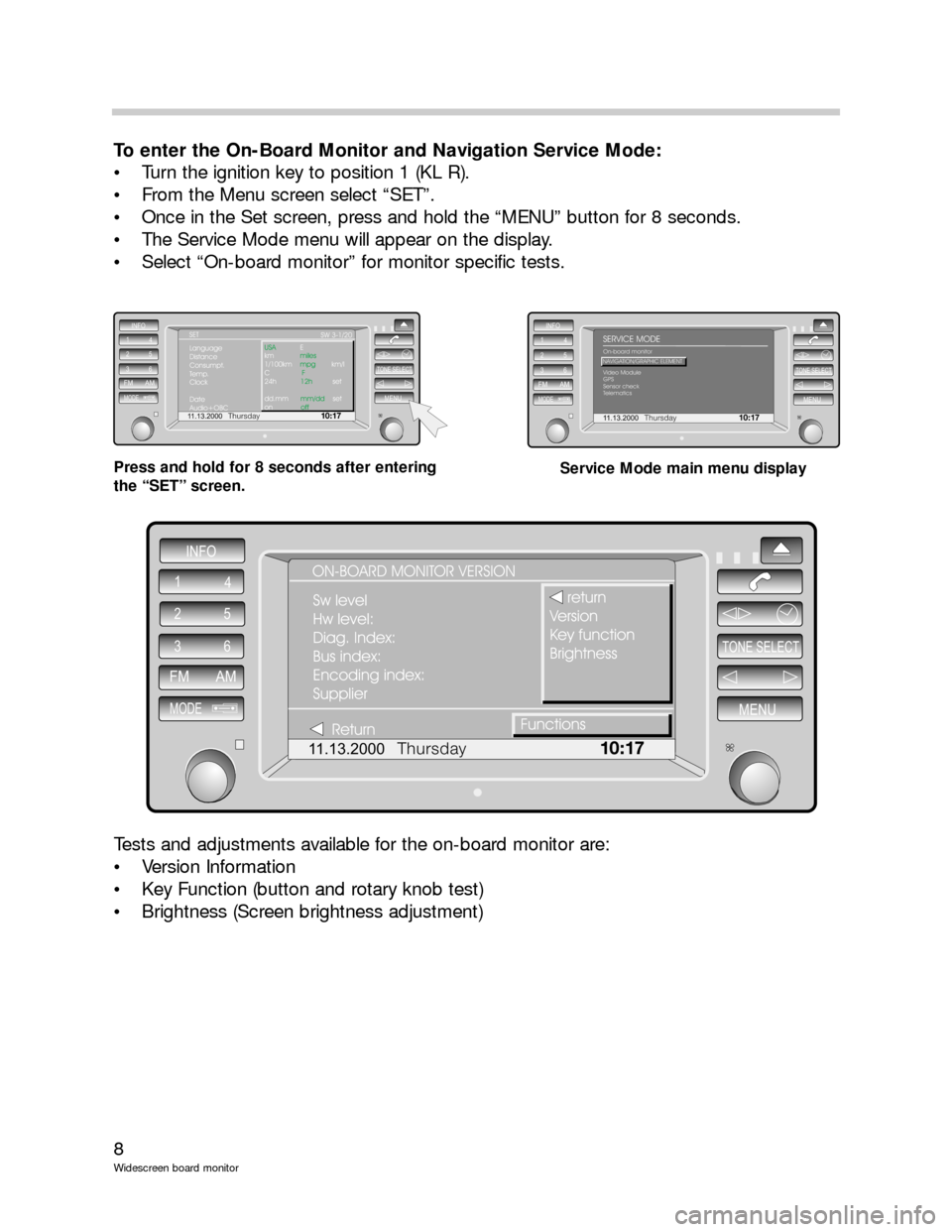 BMW X5 2002 E53 Wide Screen On Board Monitor Workshop Manual 8
Widescreen board monitor
To enter the On-Board Monitor and Navigation Service Mode:
 Turn the ignition key to position 1 (KL R).
 From the Menu screen select “SET”.
 Once in the Set screen, p