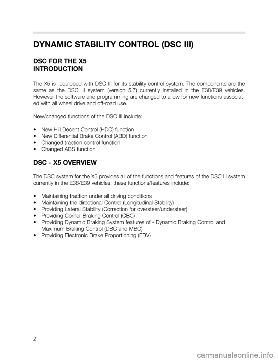 BMW X5 2003 E53 DSC System Workshop Manual 2
DYNAMIC STABILITY CONTROL (DSC III)
DSC FOR THE X5
INTRODUCTION
The  X5  is    equipped  with  DSC  III  for  its  stability  control  system.  The  components  are  the
same  as  the  DSC  III  sys