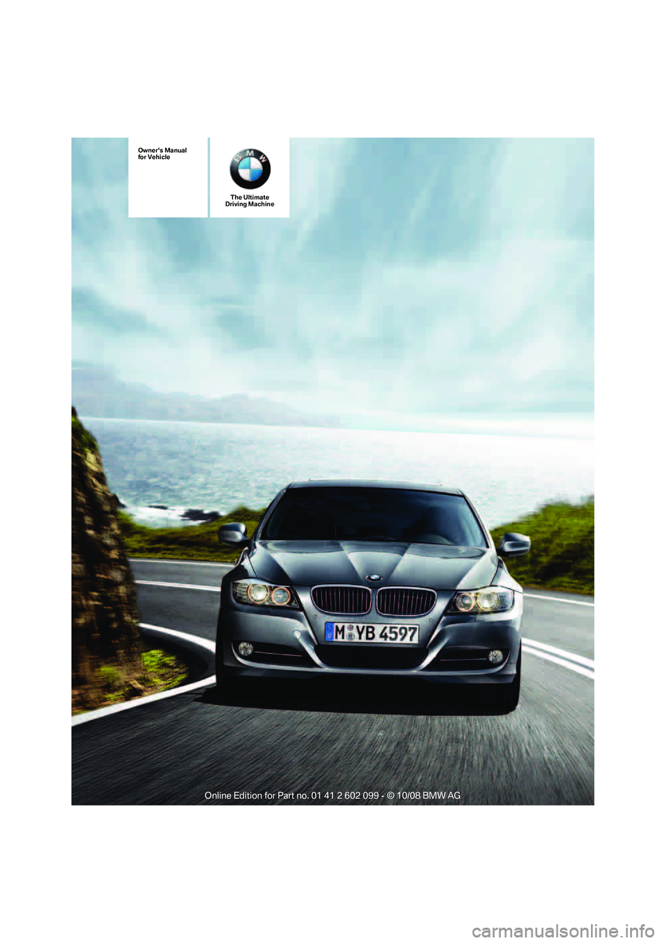 BMW 3 SERIES 2009  Owners Manual The Ultimate
Driving Machine
Owners Manual
for Vehicle
ba8_E9091_cic.book  Seite 1  Mittwoch, 29. Oktober 2008  2:59 14 