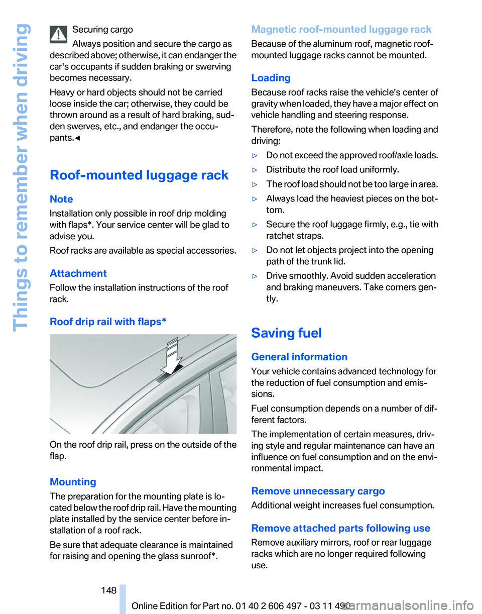 BMW 7 SERIES 2011  Owners Manual Securing cargo
Always position and secure the cargo as
described 
above; otherwise, it can endanger the
car's occupants if sudden braking or swerving
becomes necessary.
Heavy or hard objects shoul