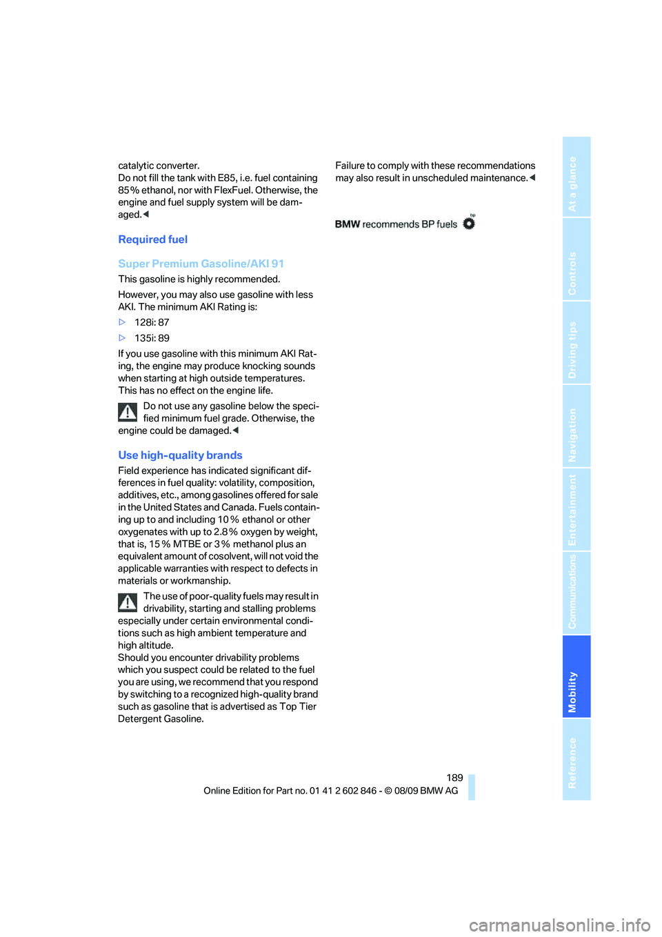 BMW 128I CONVERTIBLE 2010  Owners Manual Mobility
 189Reference
At a glance
Controls
Driving tips
Communications
Navigation
Entertainment
catalytic converter.
Do not fill the tank with E85, i.e. fuel containing 
85 % ethanol, nor with FlexFu