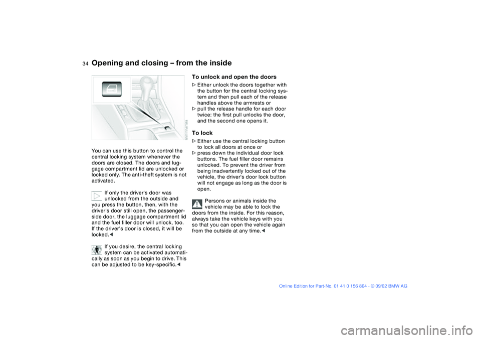 BMW 320i 2003  Owners Manual 34
Opening and closing – from the insideYou can use this button to control the 
central locking system whenever the 
doors are closed. The doors and lug-
gage compartment lid are unlocked or 
locked