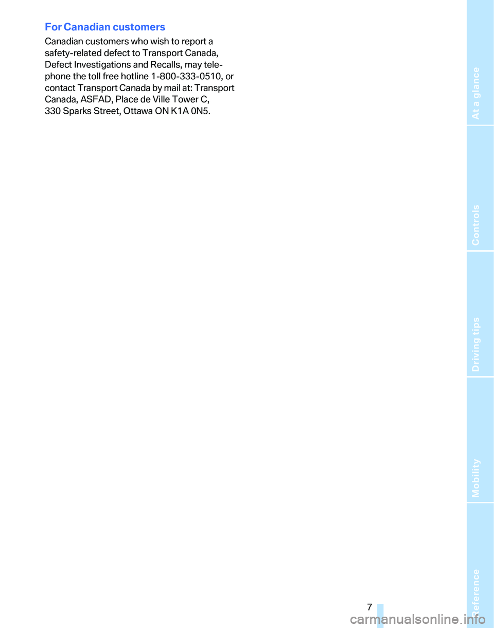 BMW 325I 2005  Owners Manual Reference
At a glance
Controls
Driving tips
Mobility
 7
For Canadian customers
Canadian customers who wish to report a 
safety-related defect to Transport Canada, 
Defect Investigations and Recalls, m