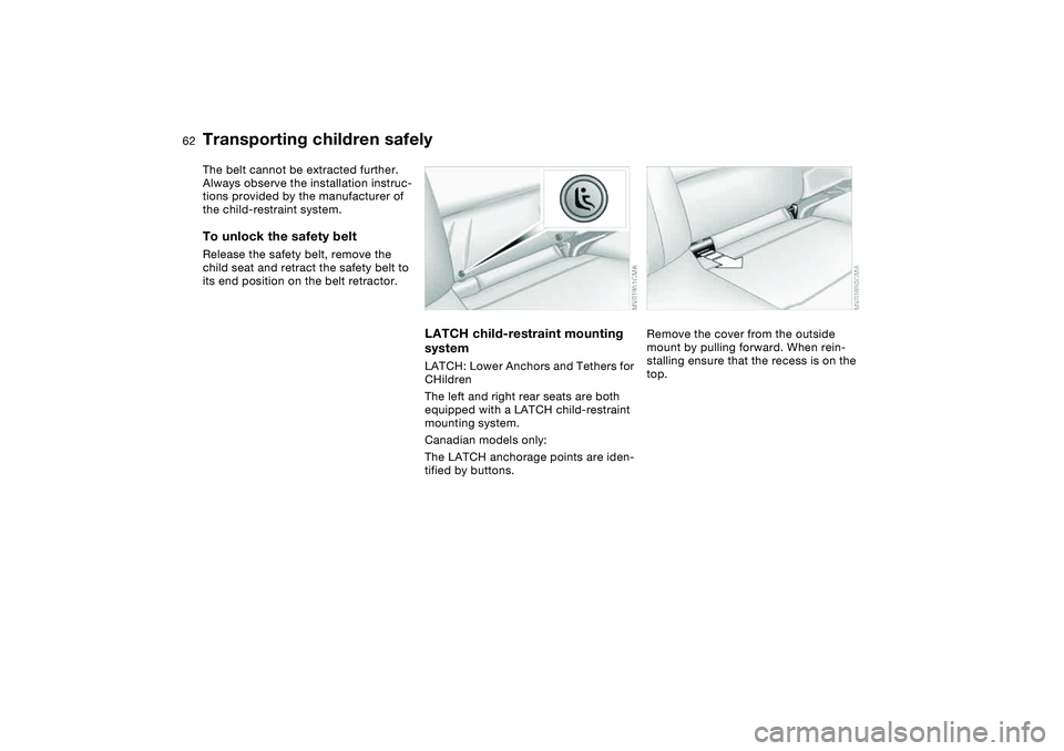 BMW 325XI 2004  Owners Manual 62
The belt cannot be extracted further. 
Always observe the installation instruc-
tions provided by the manufacturer of 
the child-restraint system.To unlock the safety beltRelease the safety belt, r