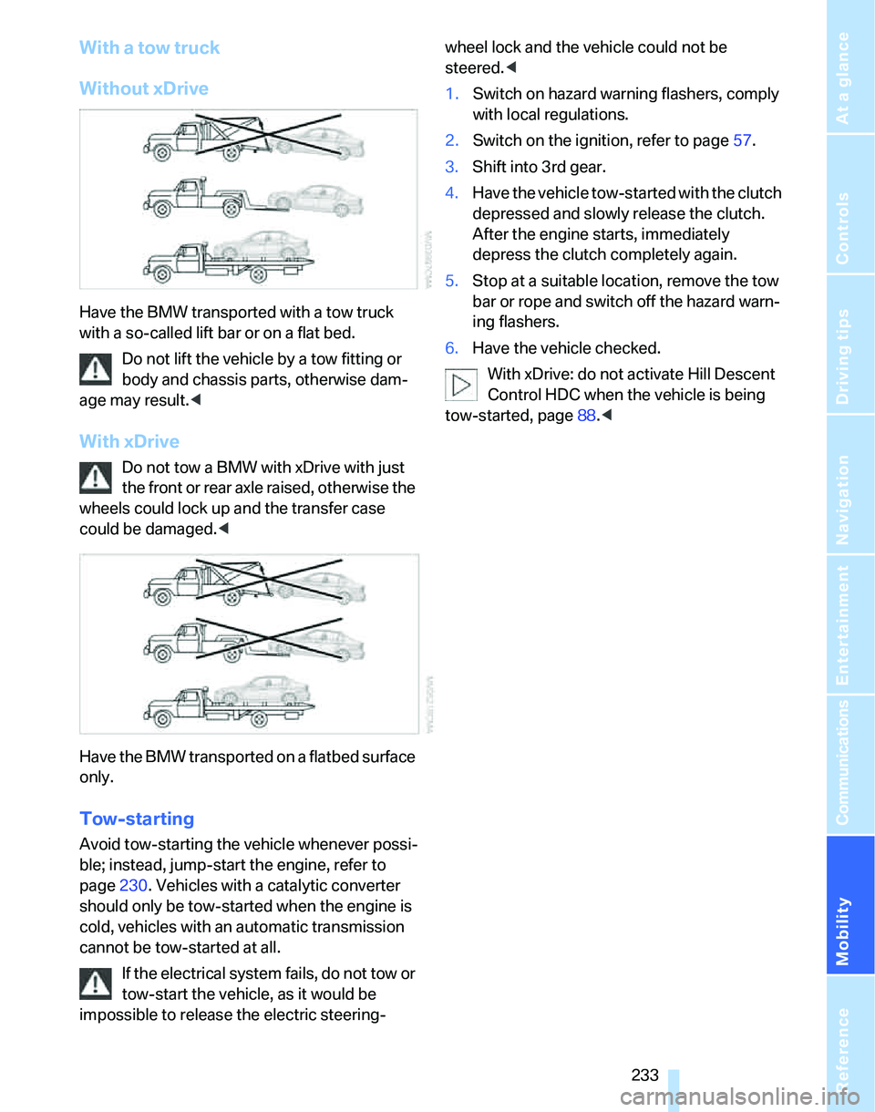 BMW 328XI 2007  Owners Manual Mobility
 233Reference
At a glance
Controls
Driving tips
Communications
Navigation
Entertainment
With a tow truck
Without xDrive
Have the BMW transported with a tow truck 
with a so-called lift bar or