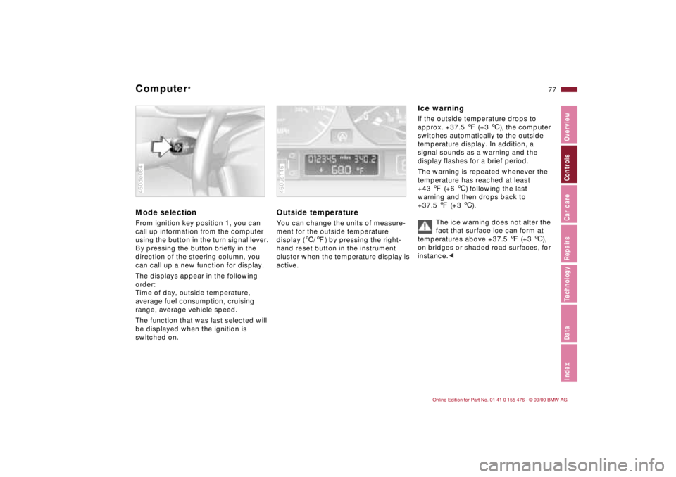 BMW 330XI SEDAN 2001  Owners Manual  
77n
 
IndexDataTechnologyRepairsCar careControlsOverview
 
Computer
 
*   
Mode selection
 
From ignition key position 1, you can 
call up information from the computer 
using the button in the turn