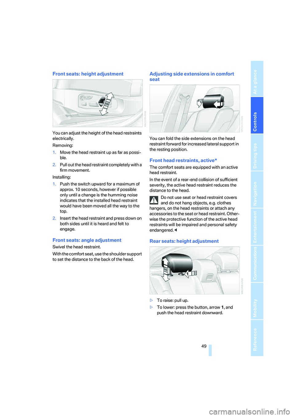 BMW 550I 2007  Owners Manual Controls
 49Reference
At a glance
Driving tips
Communications
Navigation
Entertainment
Mobility
Front seats: height adjustment
You can adjust the height of the head restraints 
electrically.
Removing: