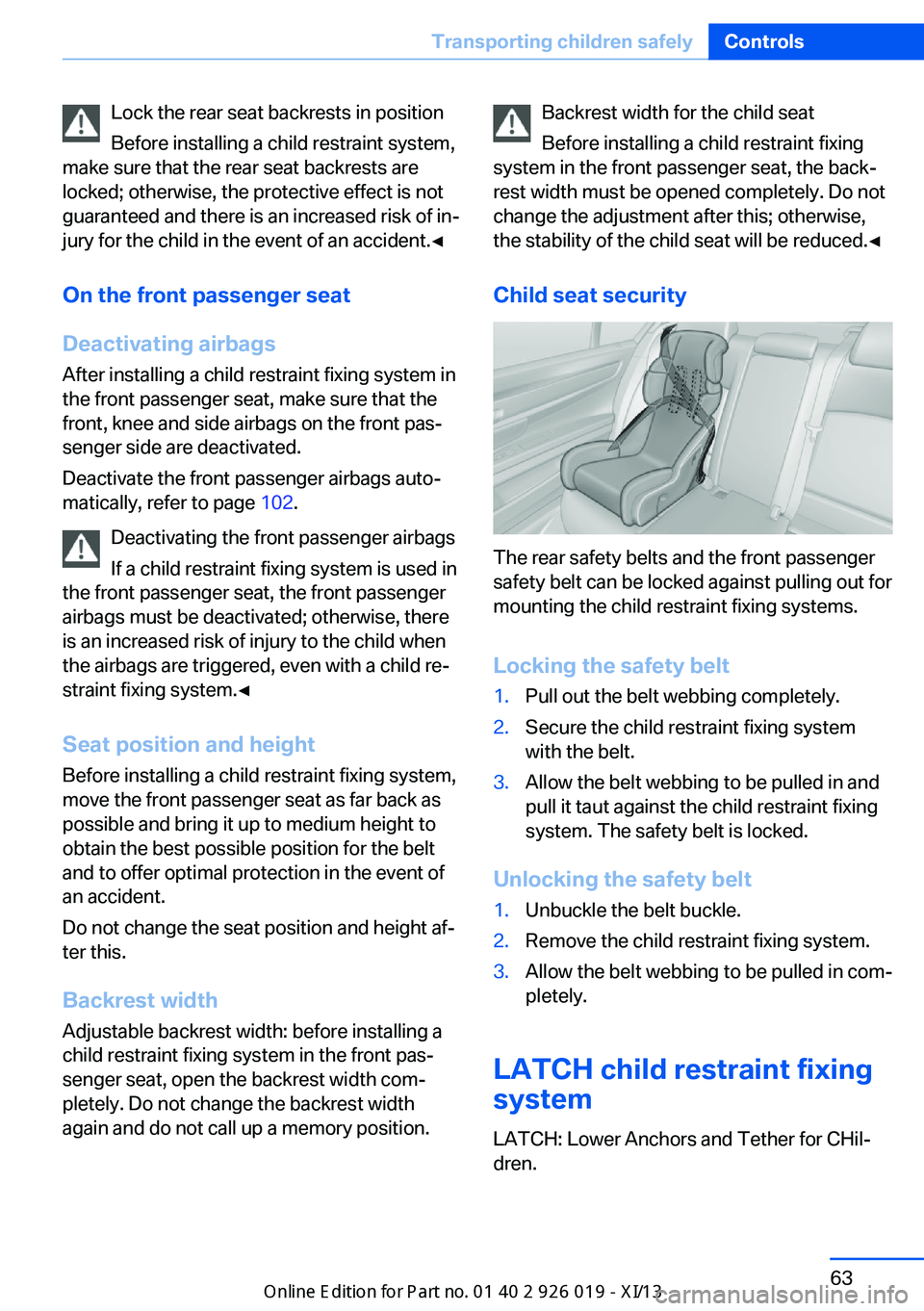 BMW ALPINA B7 SWB 2013  Owners Manual Lock the rear seat backrests in position
Before installing a child restraint system,
make sure that the rear seat backrests are
locked; otherwise, the protective effect is not
guaranteed and there is 