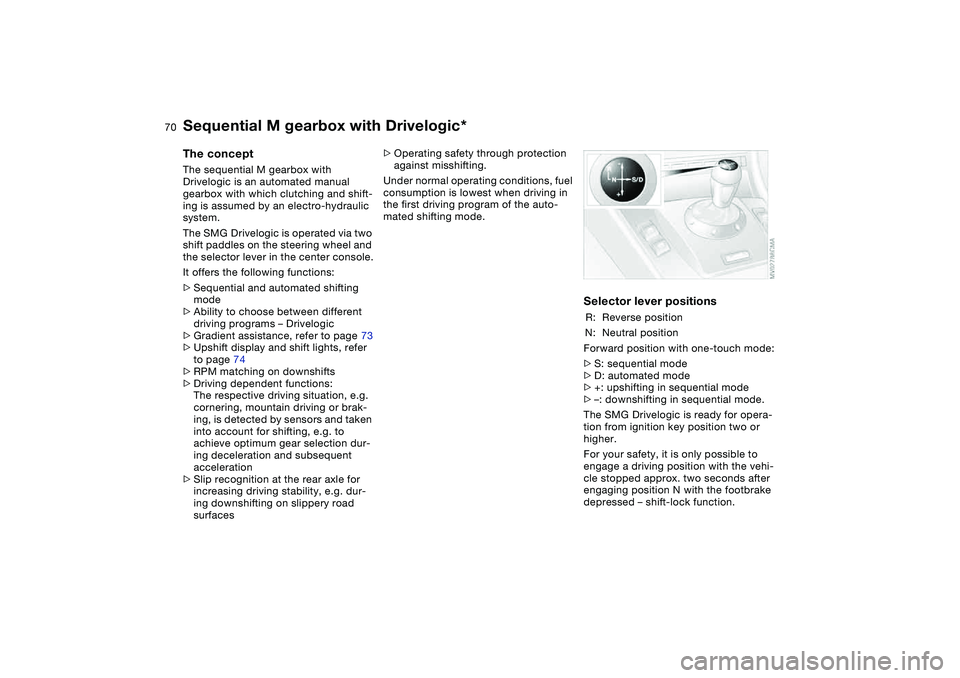 BMW M3 CONVERTIBLE 2011  Owners Manual 70
Sequential M gearbox with Drivelogic*The conceptThe sequential M gearbox with 
Drivelogic is an automated manual 
gearbox with which clutching and shift-
ing is assumed by an electro-hydraulic 
sys