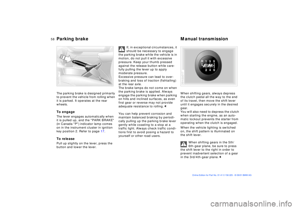 BMW M5 SEDAN 2002  Owners Manual 58n
Parking brake  Manual transmission The parking brake is designed primarily 
to prevent the vehicle from rolling when 
it is parked. It operates at the rear 
wheels.To engageThe lever engages autom