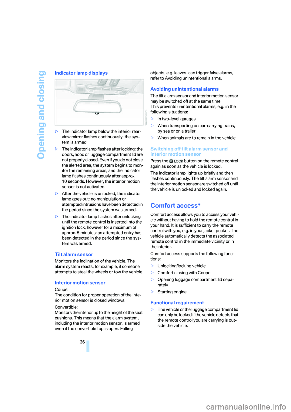 BMW M6 CONVERTIBLE 2008  Owners Manual Opening and closing
36
Indicator lamp displays
>The indicator lamp below the interior rear-
view mirror flashes continuously: the sys-
tem is armed.
>The indicator lamp flashes after locking: the 
doo