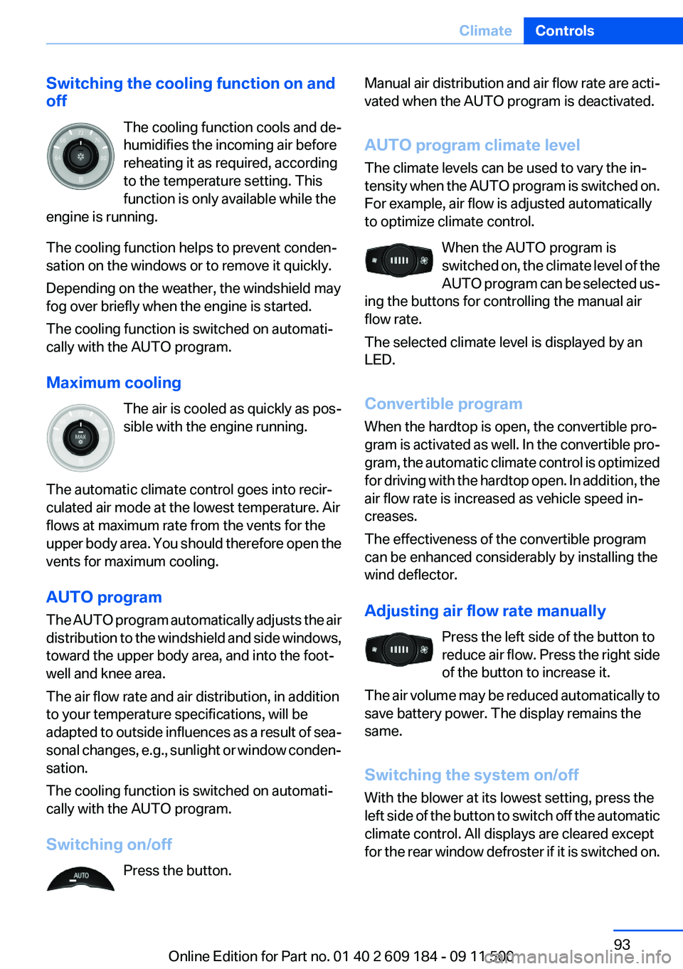 BMW Z4 SDRIVE28I 2013  Owners Manual Switching the cooling function on and
off
The cooling function cools and de‐
humidifies the incoming air before
reheating it as required, according
to the temperature setting. This
function is only 