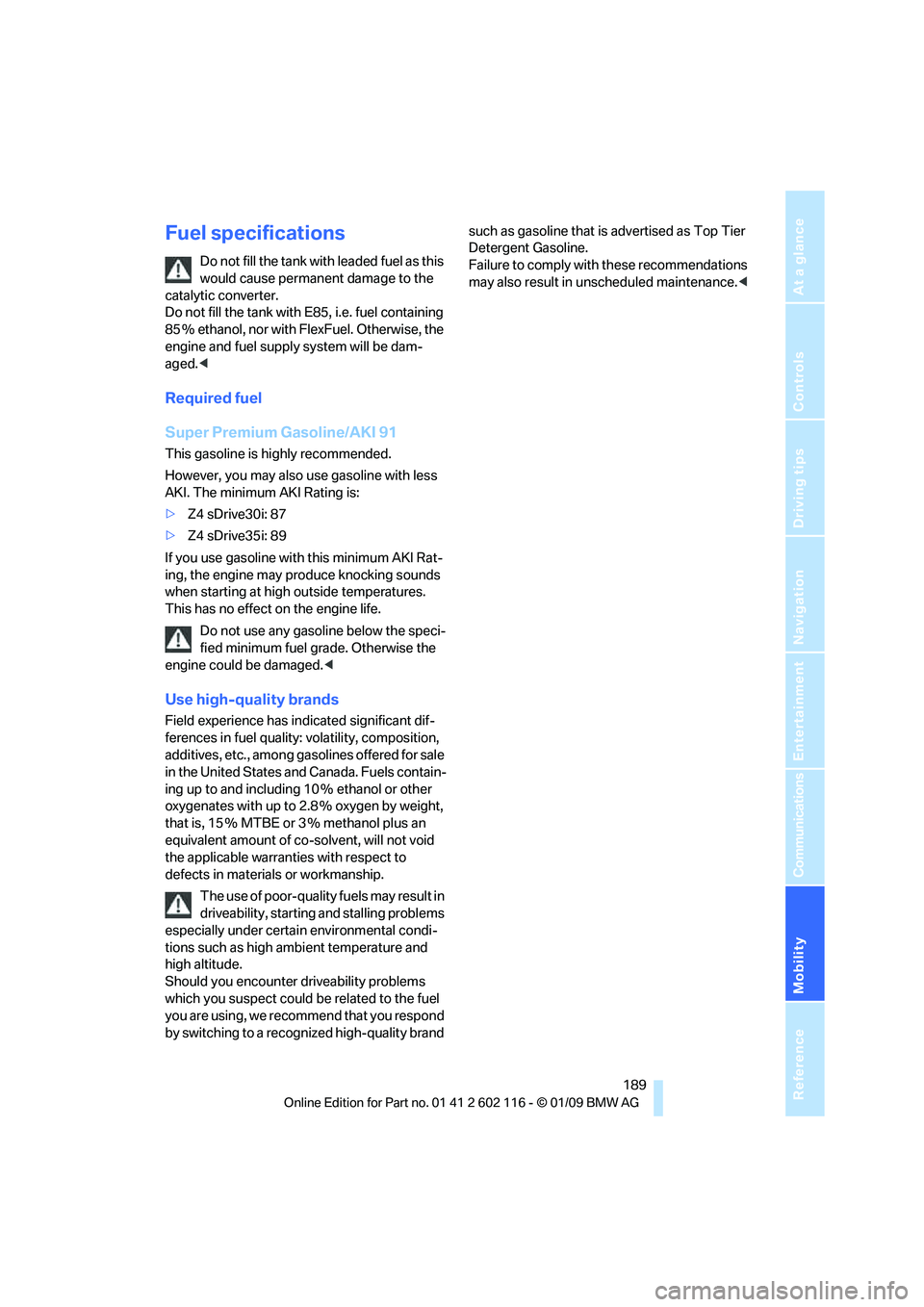 BMW Z4 SDRIVE30I ROADSTER 2009  Owners Manual Mobility
 189Reference
At a glance
Controls
Driving tips
Communications
Navigation
Entertainment
Fuel specifications
Do not fill the tank with leaded fuel as this 
would cause permanent damage to the 