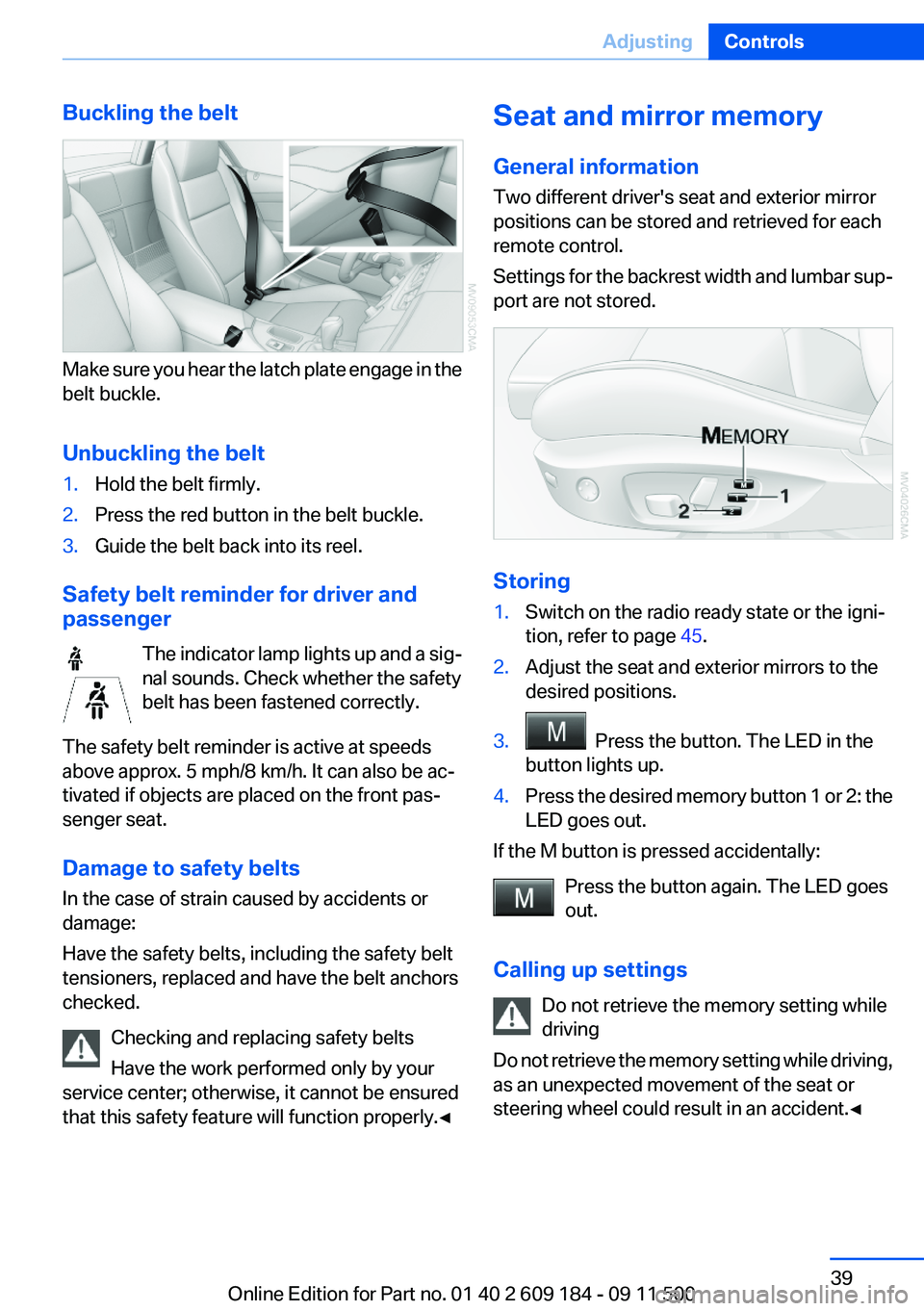 BMW Z4 SDRIVE35I 2012 Owners Guide Buckling the belt
Make sure you hear the latch plate engage in the
belt buckle.
Unbuckling the belt
1.Hold the belt firmly.2.Press the red button in the belt buckle.3.Guide the belt back into its reel