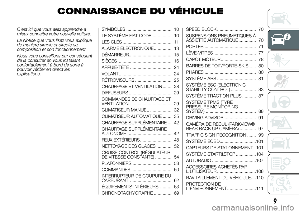 FIAT DUCATO 2015  Notice dentretien (in French) CONNAISSANCE DU VÉHICULE
C'est ici que vous allez apprendre à
mieux connaître votre nouvelle voiture.
La Notice que vous lisez vous explique
de manière simple et directe sa
composition et son 