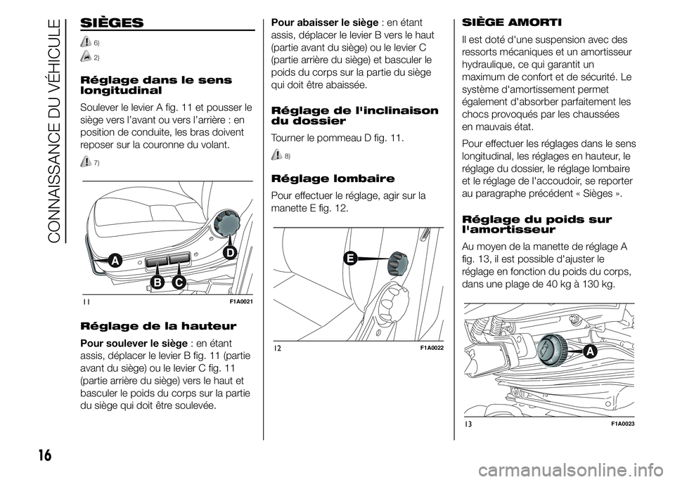 FIAT DUCATO 2015  Notice dentretien (in French) SIÈGES
6)
2)
Réglage dans le sens
longitudinal
Soulever le levier A fig. 11 et pousser le
siège vers l’avant ou vers l’arrière : en
position de conduite, les bras doivent
reposer sur la couron
