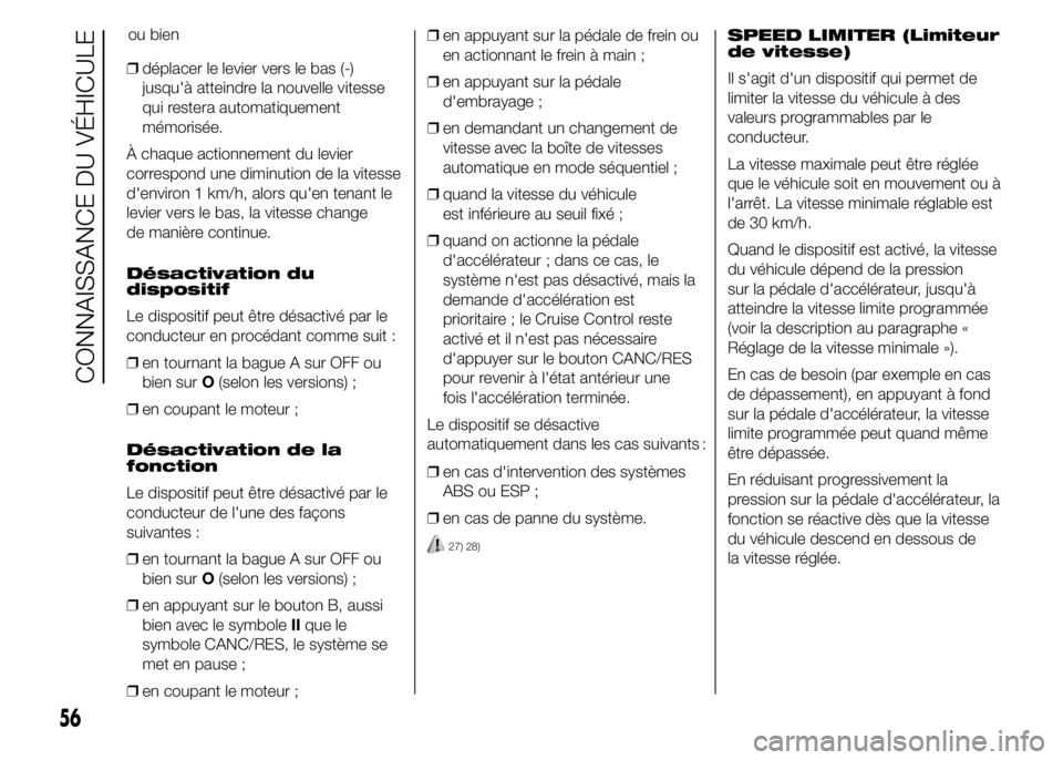 FIAT DUCATO 2015  Notice dentretien (in French) ❒déplacer le levier vers le bas (-)
jusqu'à atteindre la nouvelle vitesse
qui restera automatiquement
mémorisée.
À chaque actionnement du levier
correspond une diminution de la vitesse
d