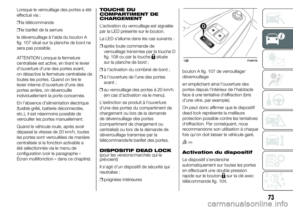 FIAT DUCATO 2015  Notice dentretien (in French) Lorsque le verrouillage des portes a été
effectué via :
❒la télécommande
❒le barillet de la serrure
le déverrouillage à l'aide du bouton A
fig. 107 situé sur la planche de bord ne
sera