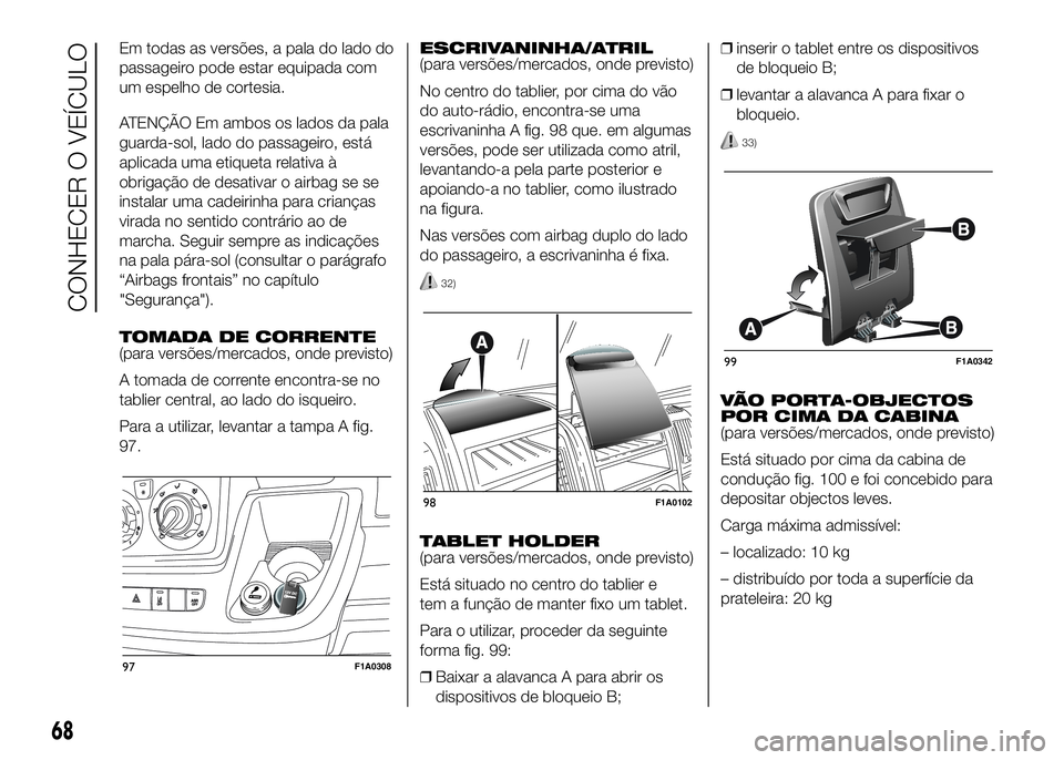 FIAT DUCATO 2016  Manual de Uso e Manutenção (in Portuguese) Em todas as versões, a pala do lado do
passageiro pode estar equipada com
um espelho de cortesia.
ATENÇÃO Em ambos os lados da pala
guarda-sol, lado do passageiro, está
aplicada uma etiqueta relat