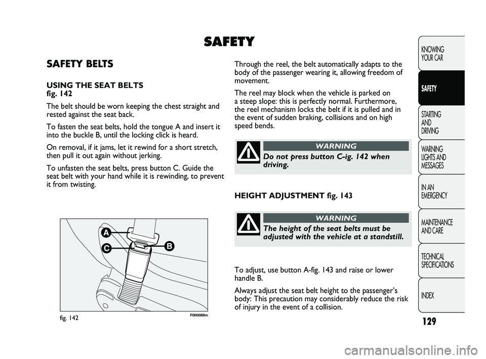 FIAT DUCATO 2009  Owner handbook (in English) 129
KNOWING 
YOUR CAR
SAFETY
STARTING 
AND 
DRIVING
WARNING 
LIGHTS AND 
MESSAGES
IN AN 
EMERGENCY
MAINTENANCE 
AND CARE
TECHNICAL 
SPECIFICATIONS
INDEX
F0N0069mfig. 142
Through the reel, the belt aut