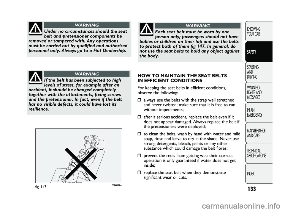 FIAT DUCATO 2009  Owner handbook (in English) 133
KNOWING 
YOUR CAR
SAFETY
STARTING 
AND 
DRIVING
WARNING 
LIGHTS AND 
MESSAGES
IN AN 
EMERGENCY
MAINTENANCE 
AND CARE
TECHNICAL 
SPECIFICATIONS
INDEX
F0N0122mfig. 147
Under no circumstances should 