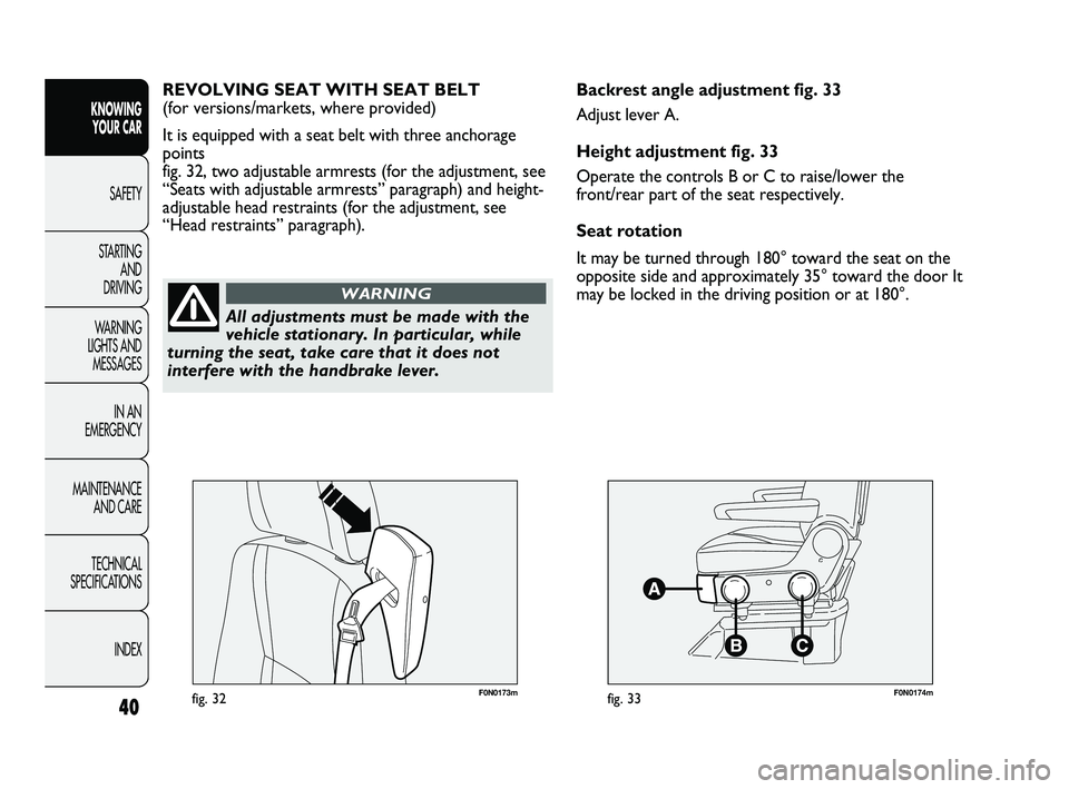 FIAT DUCATO 2009  Owner handbook (in English) 40
KNOWING 
YOUR CAR
SAFETY
STARTING 
AND 
DRIVING
WARNING 
LIGHTS AND 
MESSAGES
IN AN 
EMERGENCY
MAINTENANCE 
AND CARE
TECHNICAL 
SPECIFICATIONS
INDEX
F0N0173mfig. 32F0N0174mfig. 33
Backrest angle ad