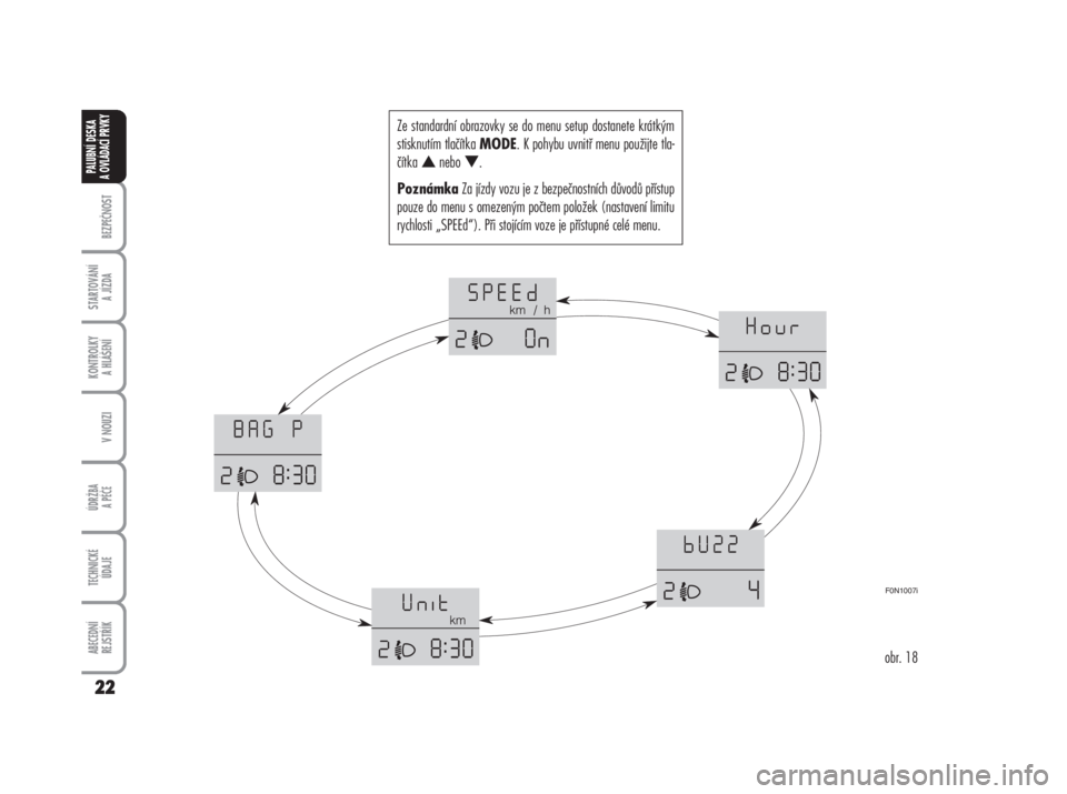 FIAT DUCATO 2007  Návod k použití a údržbě (in Czech) Ze standardní obrazovky se do menu setup dostanete krátkým
stisknutím tlačítka 
MODE. K pohybu uvnitř menu použijte tla-
čítka 
nebo 
. 
PoznámkaZa jízdy vozu je z bezpečnostních důvo